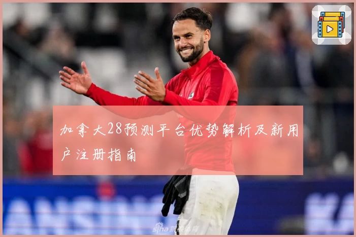 加拿大28预测平台优势解析及新用户注册指南