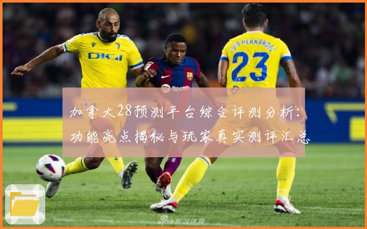 加拿大28预测平台综合评测分析：功能亮点揭秘与玩家真实测评汇总